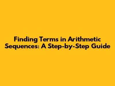 Finding Terms in Arithmetic Sequences: A Step-by-Step Guide