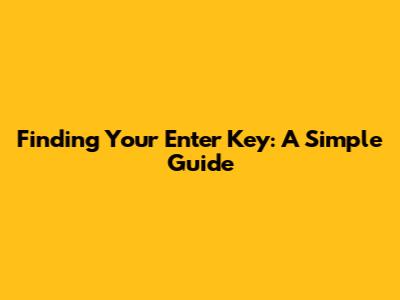 Finding Your Enter Key: A Simple Guide