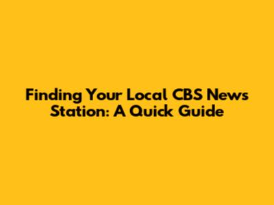 Finding Your Local CBS News Station: A Quick Guide
