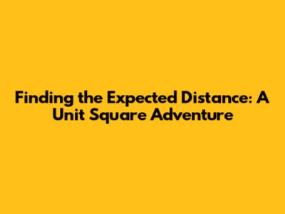 Finding the Expected Distance: A Unit Square Adventure