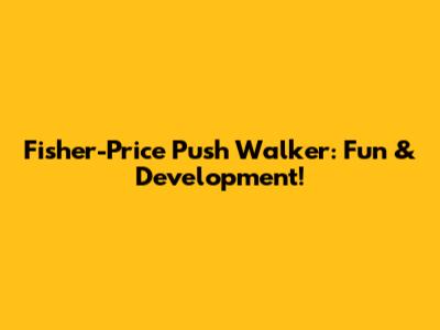 Fisher-Price Push Walker: Fun & Development!