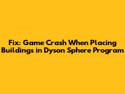Fix: Game Crash When Placing Buildings in Dyson Sphere Program