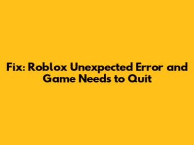 Fix: Roblox Unexpected Error and Game Needs to Quit