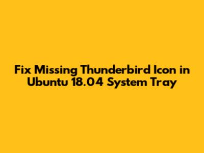 Fix Missing Thunderbird Icon in Ubuntu 18.04 System Tray