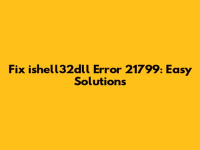 Fix ishell32dll Error 21799: Easy Solutions