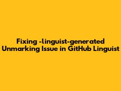 Fixing `-linguist-generated` Unmarking Issue in GitHub Linguist