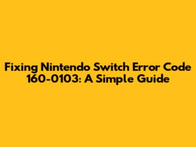 Fixing Nintendo Switch Error Code 160-0103: A Simple Guide