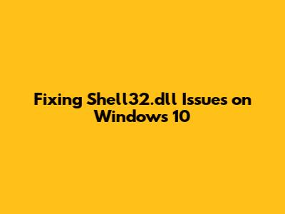 Fixing Shell32.dll Issues on Windows 10