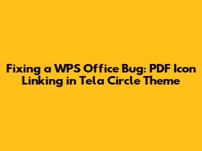 Fixing a WPS Office Bug: PDF Icon Linking in Tela Circle Theme