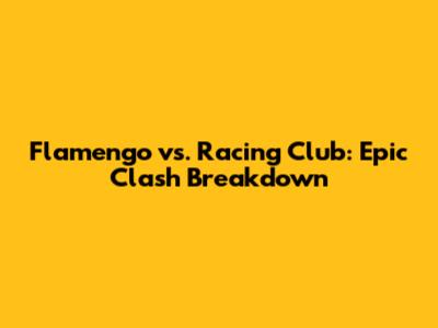 Flamengo vs. Racing Club: Epic Clash Breakdown