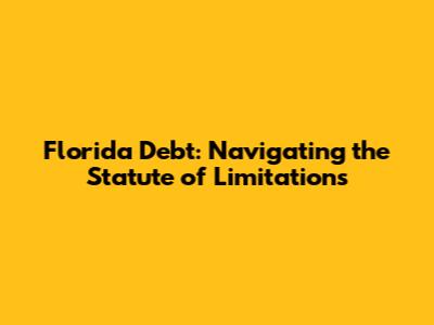 Florida Debt: Navigating the Statute of Limitations