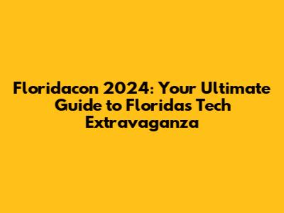 Floridacon 2024: Your Ultimate Guide to Florida's Tech Extravaganza