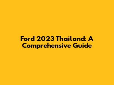 Ford 2023 Thailand: A Comprehensive Guide