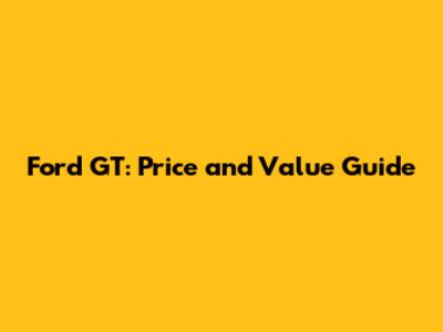 Ford GT: Price and Value Guide
