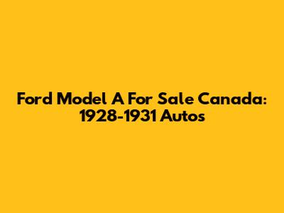 Ford Model A For Sale Canada: 1928-1931 Autos
