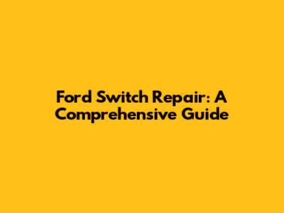 Ford Switch Repair: A Comprehensive Guide