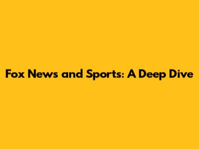 Fox News and Sports: A Deep Dive