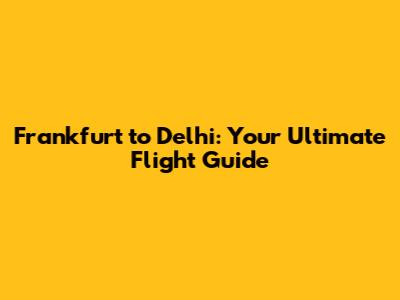 Frankfurt to Delhi: Your Ultimate Flight Guide
