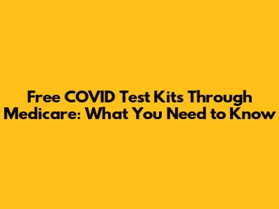 Free COVID Test Kits Through Medicare: What You Need to Know