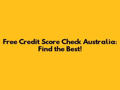 Free Credit Score Check Australia: Find the Best!