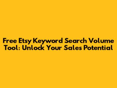 Free Etsy Keyword Search Volume Tool: Unlock Your Sales Potential