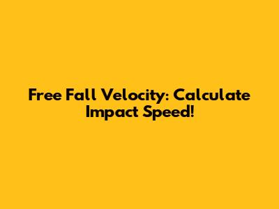 Free Fall Velocity: Calculate Impact Speed!