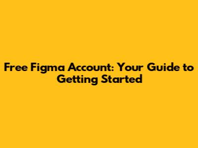 Free Figma Account: Your Guide to Getting Started