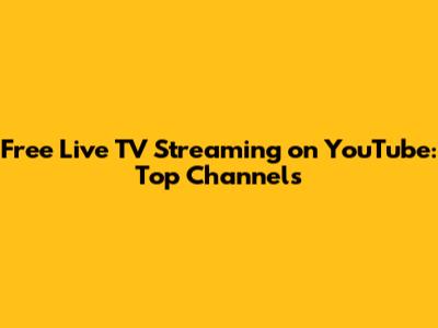 Free Live TV Streaming on YouTube: Top Channels