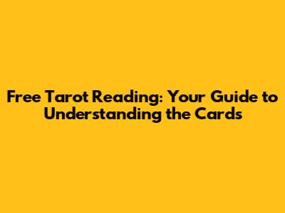 Free Tarot Reading: Your Guide to Understanding the Cards