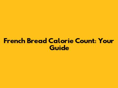 French Bread Calorie Count: Your Guide