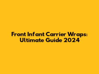 Front Infant Carrier Wraps: Ultimate Guide 2024