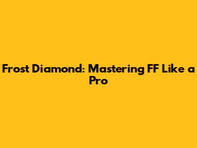 Frost Diamond: Mastering FF Like a Pro