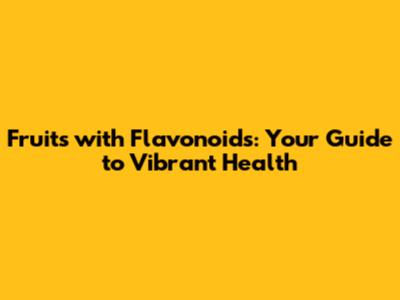 Fruits with Flavonoids: Your Guide to Vibrant Health
