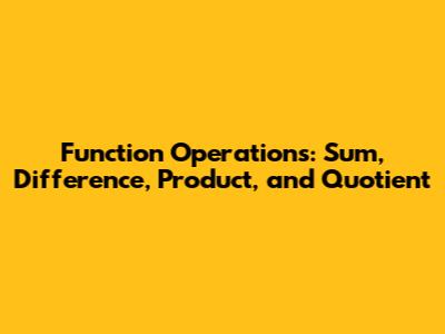 Function Operations: Sum, Difference, Product, and Quotient