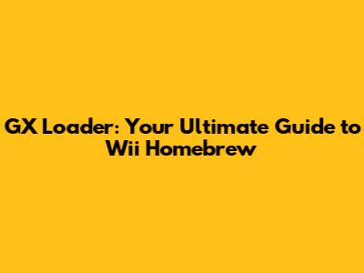 GX Loader: Your Ultimate Guide to Wii Homebrew