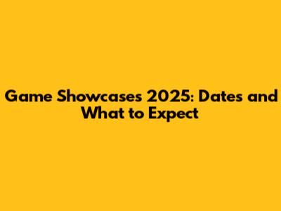 Game Showcases 2025: Dates and What to Expect