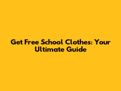 Get Free School Clothes: Your Ultimate Guide