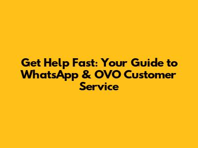 Get Help Fast: Your Guide to WhatsApp & OVO Customer Service