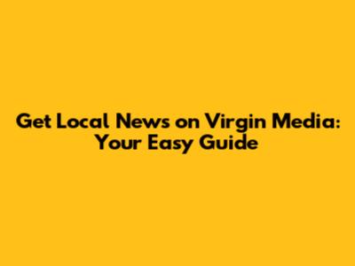 Get Local News on Virgin Media: Your Easy Guide