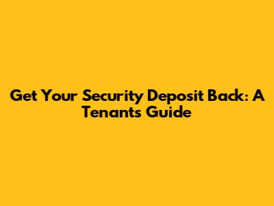 Get Your Security Deposit Back: A Tenant's Guide