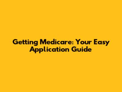 Getting Medicare: Your Easy Application Guide