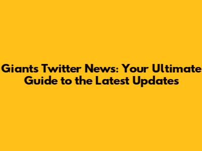 Giants Twitter News: Your Ultimate Guide to the Latest Updates