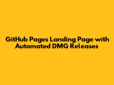 GitHub Pages Landing Page with Automated DMG Releases