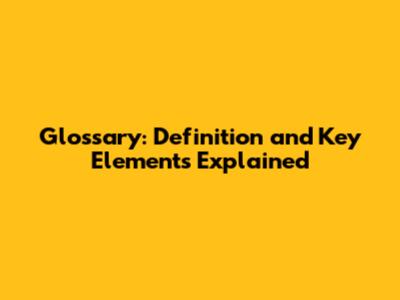 Glossary: Definition and Key Elements Explained