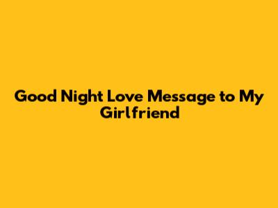 Good Night Love Message to My Girlfriend
