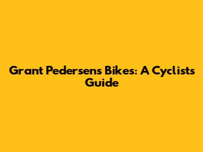 Grant Pedersen's Bikes: A Cyclist's Guide