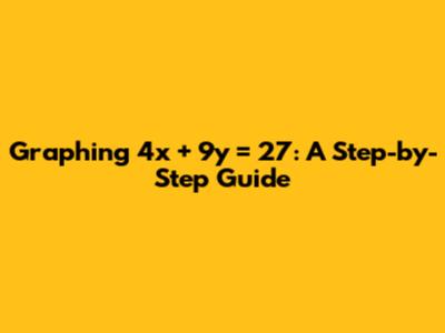 Graphing 4x + 9y = 27: A Step-by-Step Guide