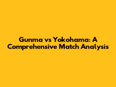 Gunma vs Yokohama: A Comprehensive Match Analysis