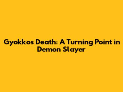 Gyokko's Death: A Turning Point in Demon Slayer