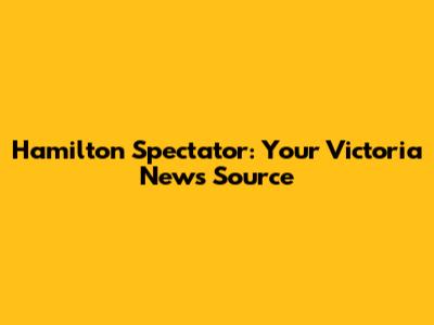 Hamilton Spectator: Your Victoria News Source